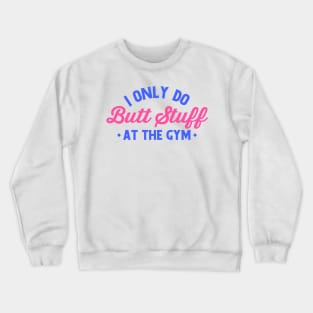 i only do butt stuff at the gym funny gym Crewneck Sweatshirt